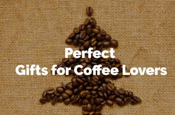 Gift Ideas For Coffee Lovers Guaranteed To Impress