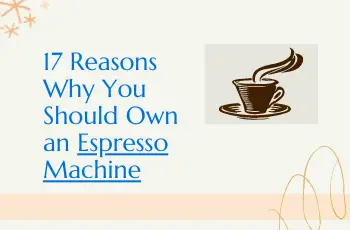 17 Reasons You Need to Own an Espresso Machine
